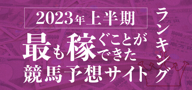 【2023上半期】最も稼ぐことができた競馬予想サイトランキング