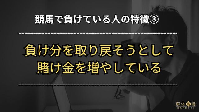 競馬で負けている人「負け分を取り戻そうをして賭け金を増やしている」